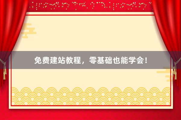 免费建站教程，零基础也能学会！