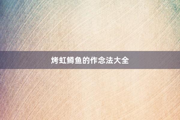 烤虹鳟鱼的作念法大全